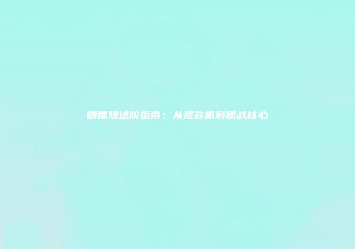 明世隐进阶指南：从提款机到团战核心
