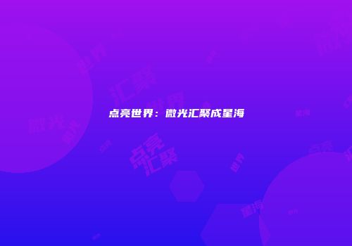 点亮世界：微光汇聚成星海
