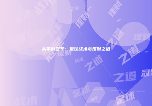 从零到冠军：足球战术与理财之道