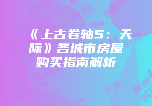 《上古卷轴5：天际》各城市房屋购买指南解析
