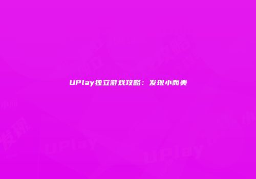 UPlay独立游戏攻略：发现小而美