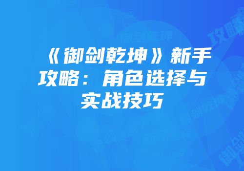 《御剑乾坤》新手攻略：角色选择与实战技巧