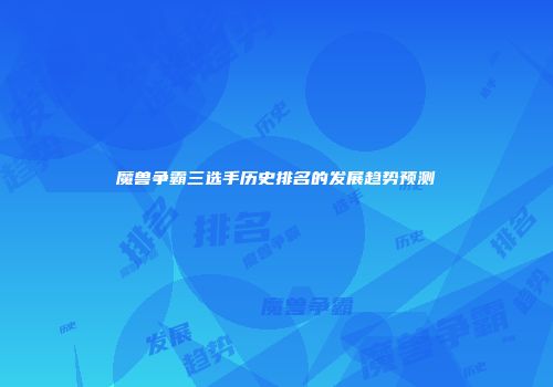 魔兽争霸三选手历史排名的发展趋势预测