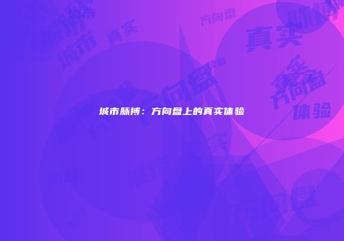 城市脉搏：方向盘上的真实体验
