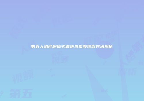 第五人格匹配模式解析与视频提取方法揭秘