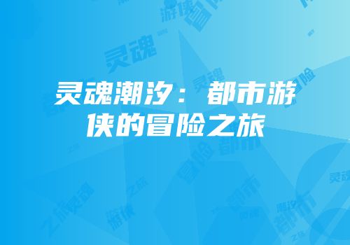 灵魂潮汐：都市游侠的冒险之旅