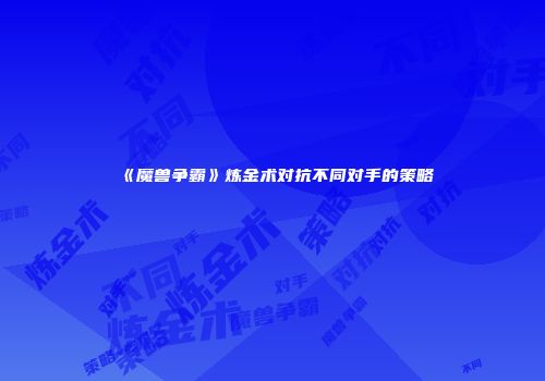 《魔兽争霸》炼金术对抗不同对手的策略