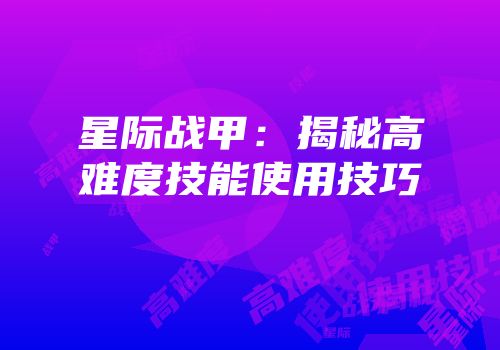 星际战甲：揭秘高难度技能使用技巧
