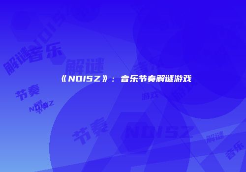 《NOISZ》：音乐节奏解谜游戏
