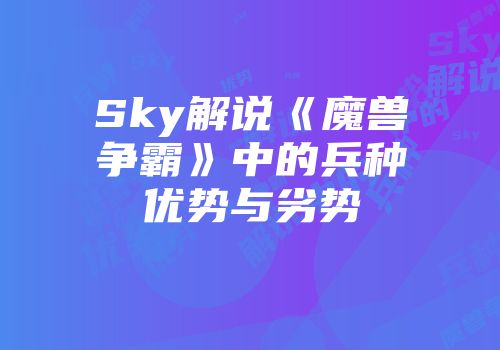 Sky解说《魔兽争霸》中的兵种优势与劣势