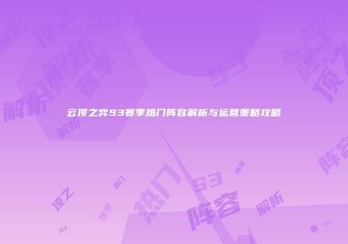 云顶之弈S3赛季热门阵容解析与运营策略攻略