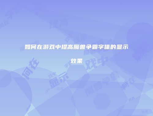 如何在游戏中提高魔兽争霸字体的显示效果