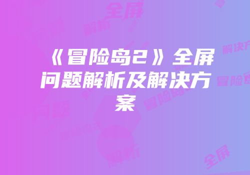 《冒险岛2》全屏问题解析及解决方案