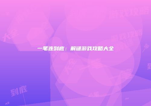 一笔连到底：解谜游戏攻略大全