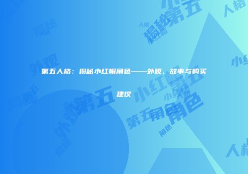 第五人格：揭秘小红帽角色——外观、故事与购买建议