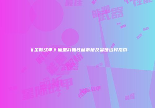 《星际战甲》能量武器性能解析及最佳选择指南