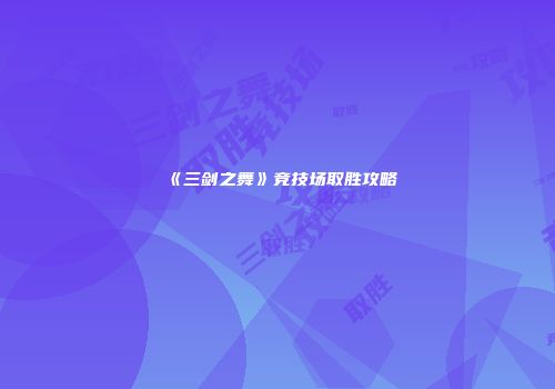 《三剑之舞》竞技场取胜攻略