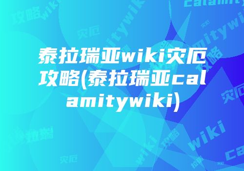 泰拉瑞亚wiki灾厄攻略(泰拉瑞亚calamitywiki)