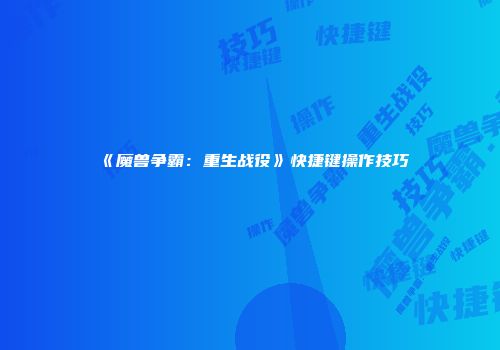 《魔兽争霸：重生战役》快捷键操作技巧