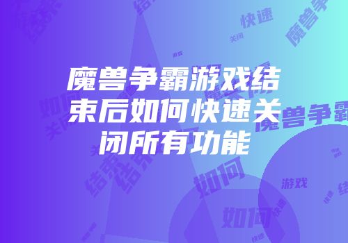 魔兽争霸游戏结束后如何快速关闭所有功能