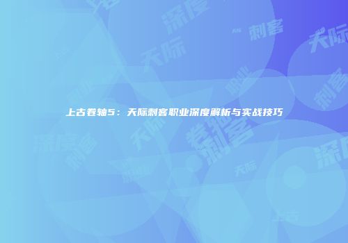 上古卷轴5：天际刺客职业深度解析与实战技巧