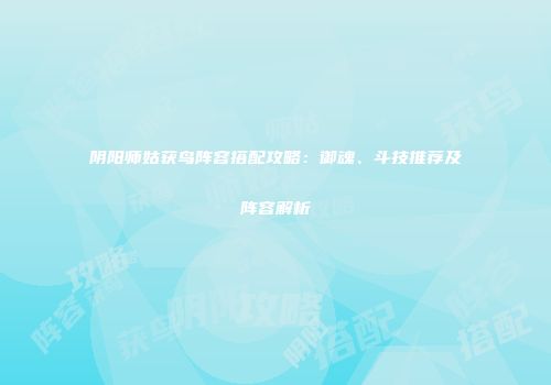 阴阳师姑获鸟阵容搭配攻略：御魂、斗技推荐及阵容解析