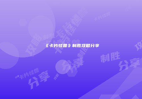 《卡片怪兽》制胜攻略分享