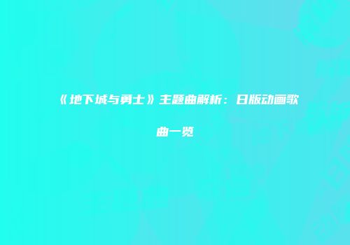 《地下城与勇士》主题曲解析：日版动画歌曲一览