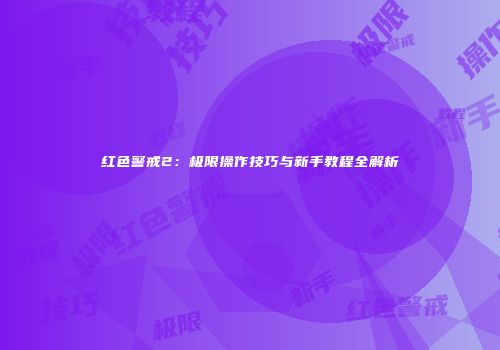 红色警戒2：极限操作技巧与新手教程全解析