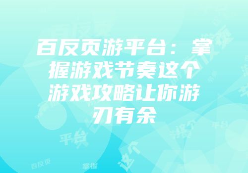 百反页游平台：掌握游戏节奏这个游戏攻略让你游刃有余