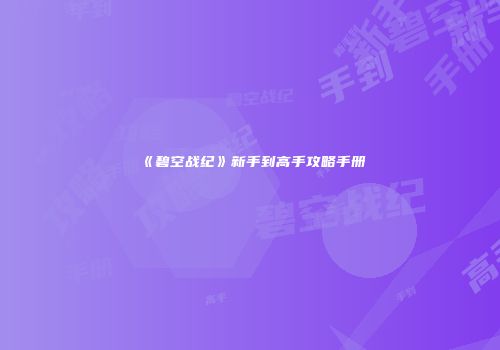 《碧空战纪》新手到高手攻略手册