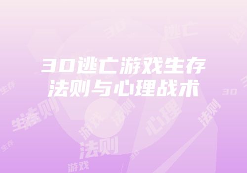 3D逃亡游戏生存法则与心理战术