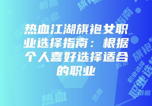 热血江湖旗袍女职业选择指南:根据个人喜好选择适合的职业