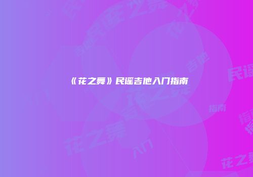 《花之舞》民谣吉他入门指南