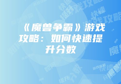 《魔兽争霸》游戏攻略：如何快速提升分数