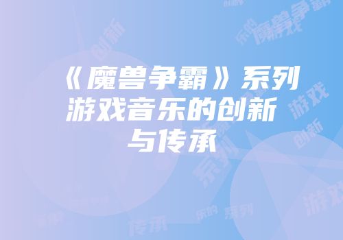 《魔兽争霸》系列游戏音乐的创新与传承
