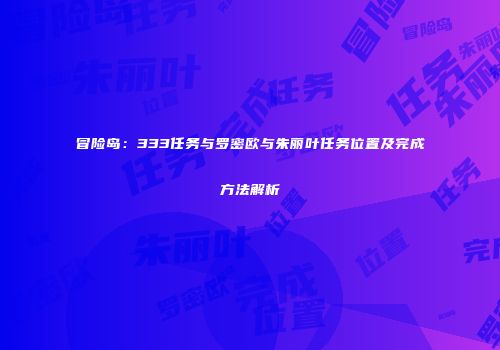 冒险岛：333任务与罗密欧与朱丽叶任务位置及完成方法解析