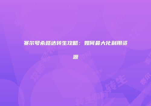 赛尔号希路达转生攻略：如何最大化利用资源