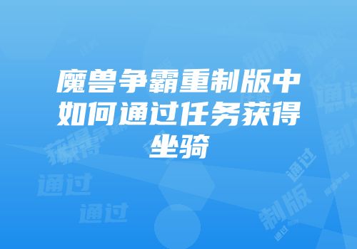 魔兽争霸重制版中如何通过任务获得坐骑