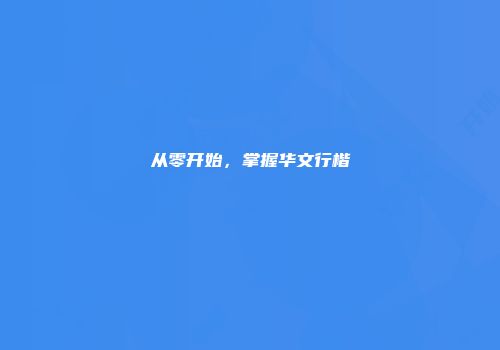 从零开始，掌握华文行楷