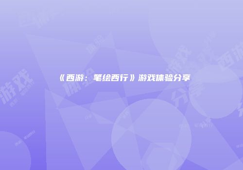 《西游：笔绘西行》游戏体验分享