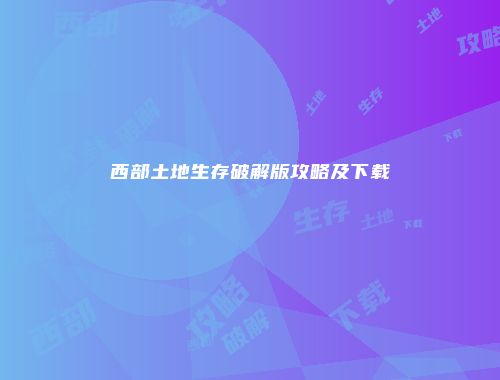 西部土地生存破解版攻略及下载