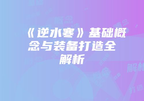 《逆水寒》基础概念与装备打造全解析