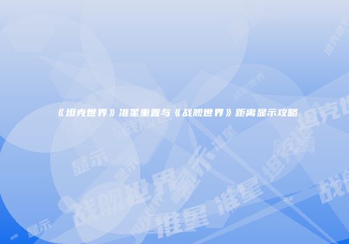 《坦克世界》准星重置与《战舰世界》距离显示攻略