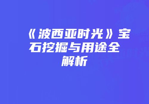 《波西亚时光》宝石挖掘与用途全解析