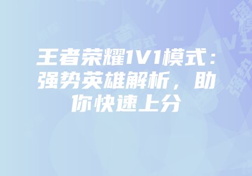 王者荣耀1V1模式：强势英雄解析，助你快速上分
