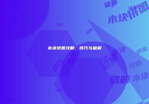 木块拼图攻略：技巧与破解