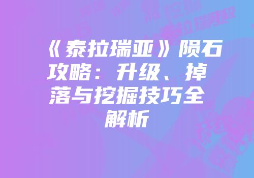 《泰拉瑞亚》陨石攻略：升级、掉落与挖掘技巧全解析