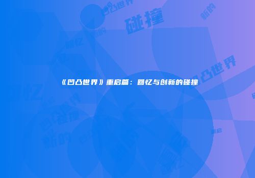 《凹凸世界》重启篇：回忆与创新的碰撞
