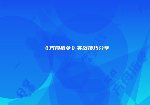 《方舟指令》实战技巧分享